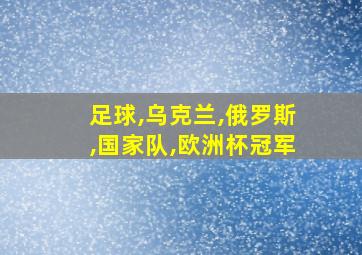 足球,乌克兰,俄罗斯,国家队,欧洲杯冠军