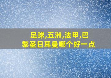 足球,五洲,法甲,巴黎圣日耳曼哪个好一点