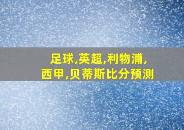 足球,英超,利物浦,西甲,贝蒂斯比分预测