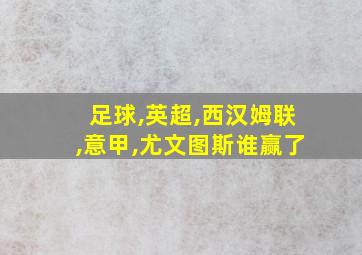 足球,英超,西汉姆联,意甲,尤文图斯谁赢了