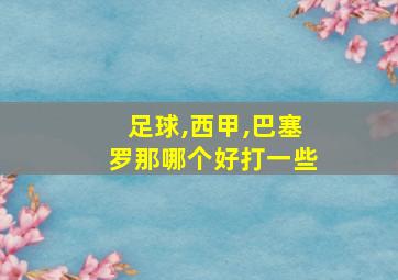 足球,西甲,巴塞罗那哪个好打一些