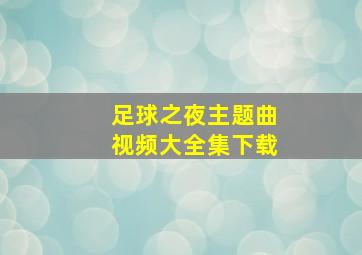 足球之夜主题曲视频大全集下载