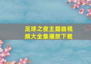 足球之夜主题曲视频大全集播放下载