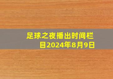 足球之夜播出时间栏目2024年8月9日