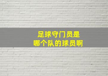 足球守门员是哪个队的球员啊