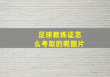 足球教练证怎么考取的呢图片