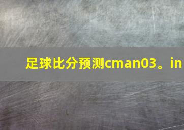 足球比分预测cman03。in