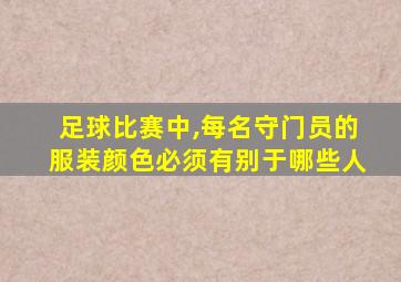 足球比赛中,每名守门员的服装颜色必须有别于哪些人