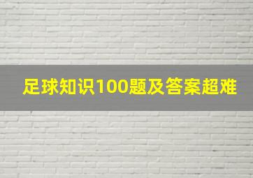 足球知识100题及答案超难