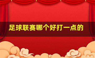 足球联赛哪个好打一点的