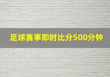 足球赛事即时比分500分钟