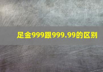 足金999跟999.99的区别