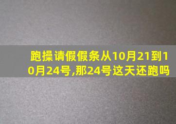 跑操请假假条从10月21到10月24号,那24号这天还跑吗