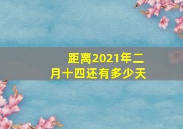 距离2021年二月十四还有多少天