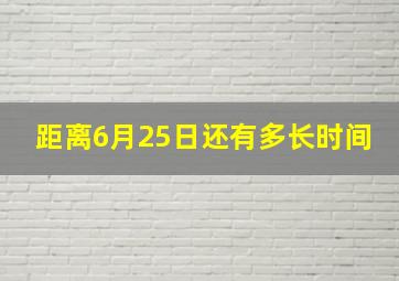 距离6月25日还有多长时间