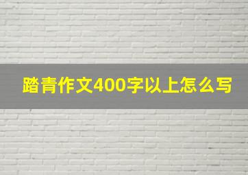 踏青作文400字以上怎么写