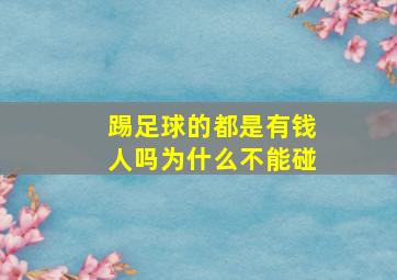 踢足球的都是有钱人吗为什么不能碰