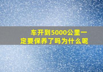 车开到5000公里一定要保养了吗为什么呢