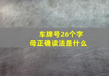 车牌号26个字母正确读法是什么