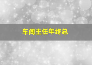 车间主任年终总