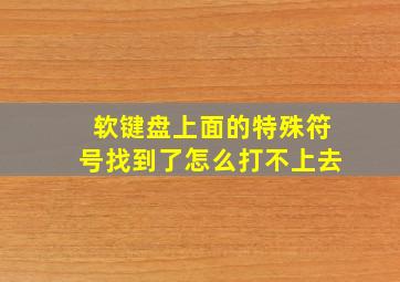 软键盘上面的特殊符号找到了怎么打不上去