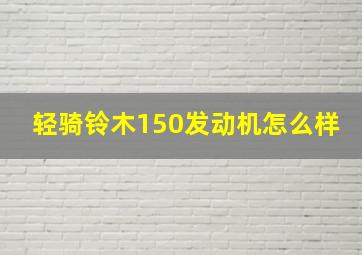 轻骑铃木150发动机怎么样