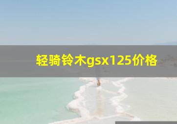 轻骑铃木gsx125价格