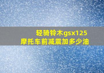 轻骑铃木gsx125摩托车前减震加多少油