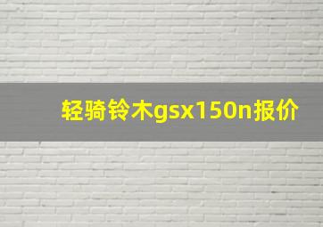 轻骑铃木gsx150n报价