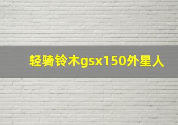 轻骑铃木gsx150外星人