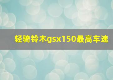 轻骑铃木gsx150最高车速