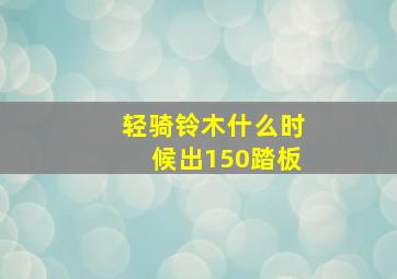 轻骑铃木什么时候出150踏板