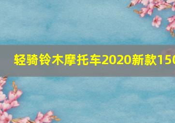 轻骑铃木摩托车2020新款150