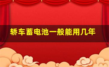 轿车蓄电池一般能用几年