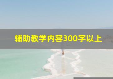 辅助教学内容300字以上