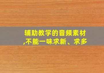 辅助教学的音频素材,不能一味求新、求多