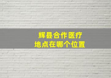 辉县合作医疗地点在哪个位置