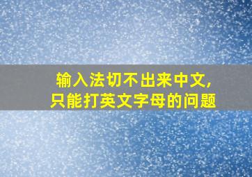 输入法切不出来中文,只能打英文字母的问题