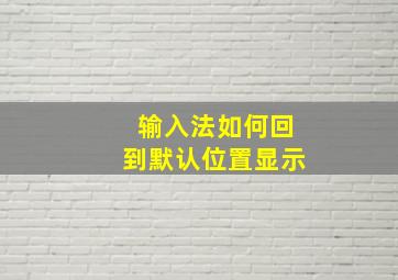 输入法如何回到默认位置显示