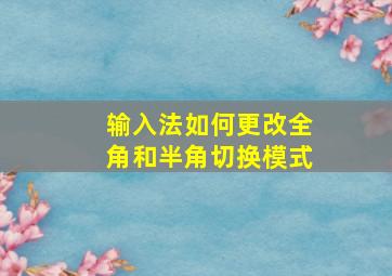 输入法如何更改全角和半角切换模式