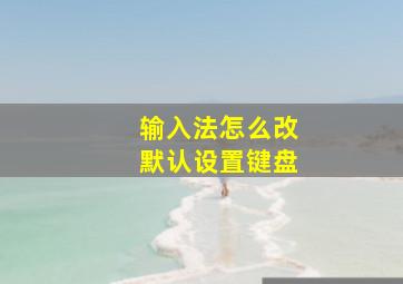 输入法怎么改默认设置键盘