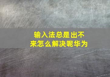 输入法总是出不来怎么解决呢华为