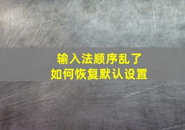 输入法顺序乱了如何恢复默认设置