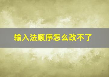 输入法顺序怎么改不了