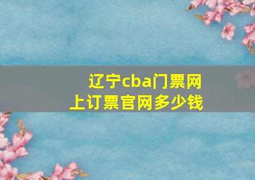 辽宁cba门票网上订票官网多少钱