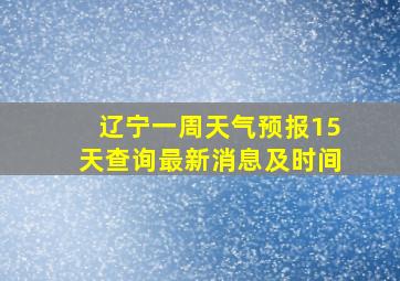 辽宁一周天气预报15天查询最新消息及时间