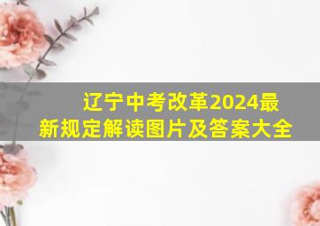 辽宁中考改革2024最新规定解读图片及答案大全