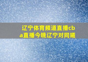 辽宁体育频道直播cba直播今晚辽宁对同曦