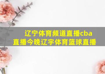 辽宁体育频道直播cba直播今晚辽宇体育篮球直播