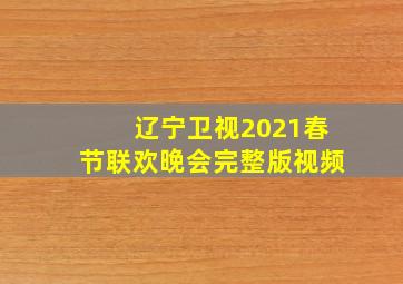 辽宁卫视2021春节联欢晚会完整版视频